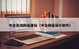 中企高端网站建设（中企网站设计制作）