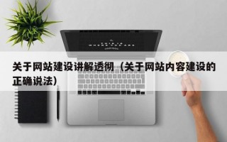 关于网站建设讲解透彻（关于网站内容建设的正确说法）