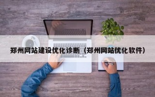 郑州网站建设优化诊断（郑州网站优化软件）