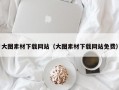 大图素材下载网站（大图素材下载网站免费）
