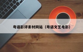 粤语影评素材网站（粤语文艺电影）
