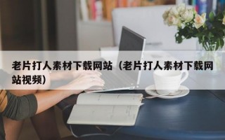 老片打人素材下载网站（老片打人素材下载网站视频）