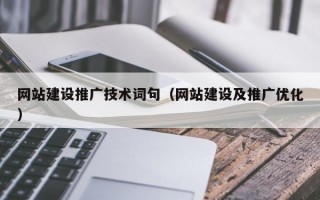网站建设推广技术词句（网站建设及推广优化）