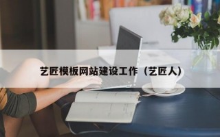 艺匠模板网站建设工作（艺匠人）