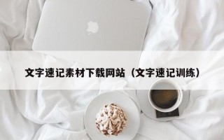 文字速记素材下载网站（文字速记训练）